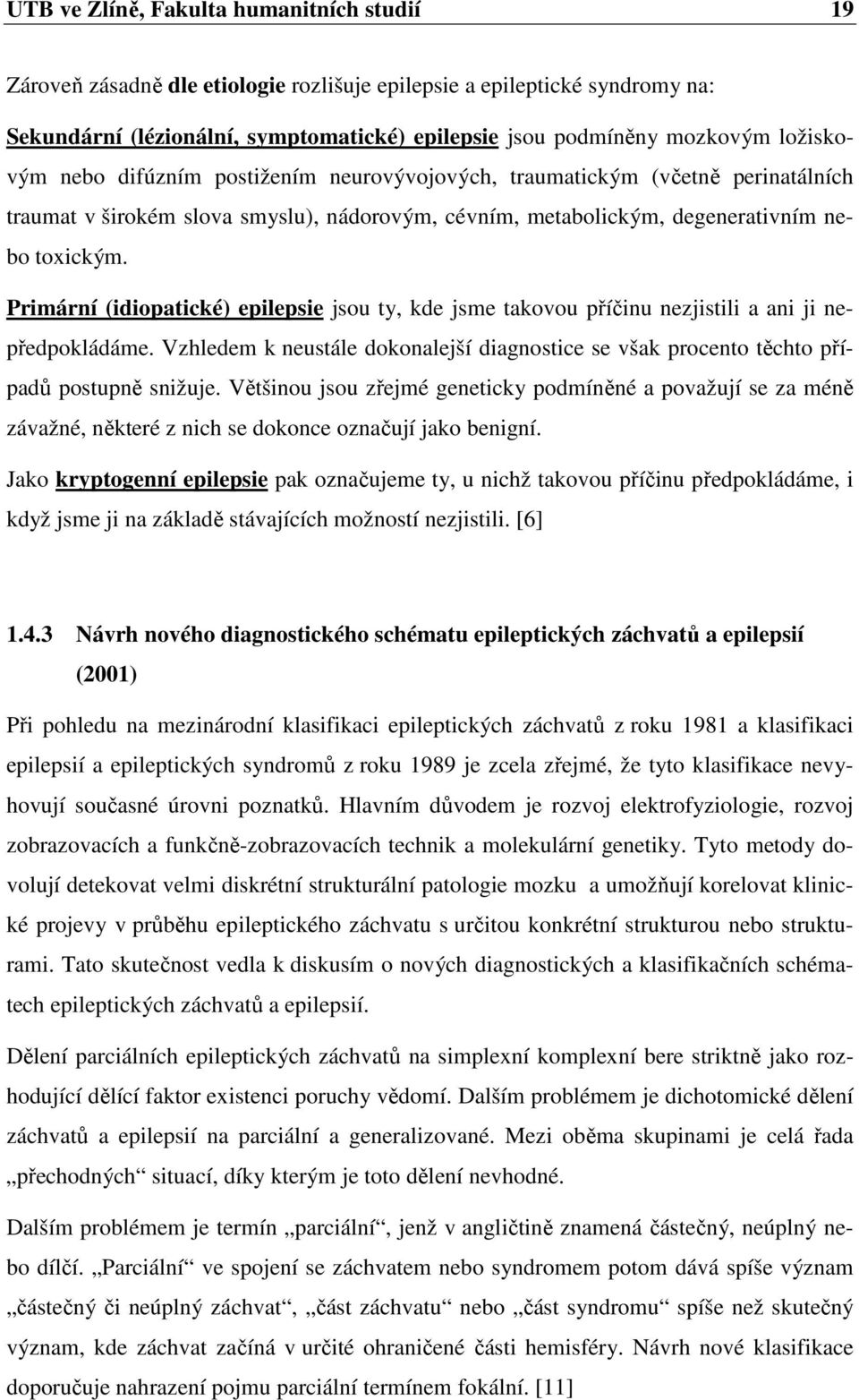 Primární (idiopatické) epilepsie jsou ty, kde jsme takovou příčinu nezjistili a ani ji nepředpokládáme. Vzhledem k neustále dokonalejší diagnostice se však procento těchto případů postupně snižuje.