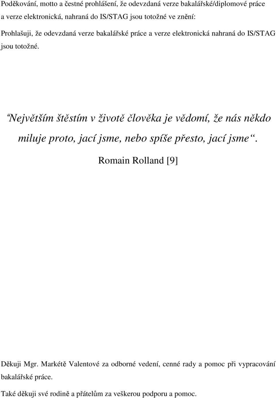 Největším štěstím v životě člověka je vědomí, že nás někdo miluje proto, jací jsme, nebo spíše přesto, jací jsme.