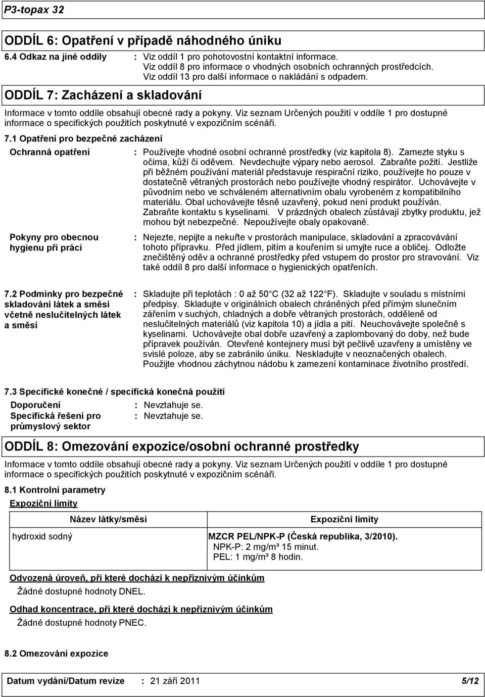 Viz seznam Určených použití v oddíle 1 pro dostupné informace o specifických použitích poskytnuté v expozičním scénáři. 7.