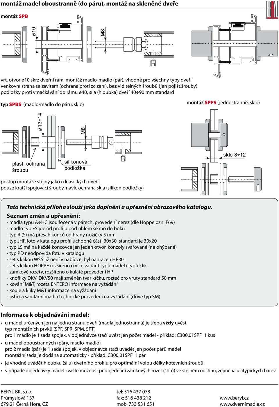 šrouby) poožky proti vmačkávání do rámu ø40, síla (hloubka) dveří 40 mm standard SPBS (mao-mao do páru, sklo) montáž SPFS (jednostranně, sklo) ø13 14 M8 plast.