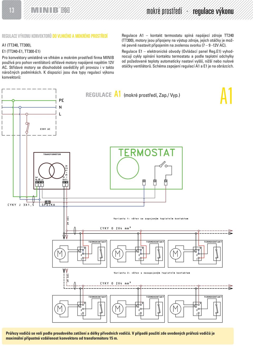 K dispozici jsou dva typy regulací výkonu konvektorů: Regulace A1 kontakt termostatu spíná napájecí zdroje TT240 (TT300), motory jsou připojeny na výstup zdroje, jejich otáčky je možné pevně nastavit