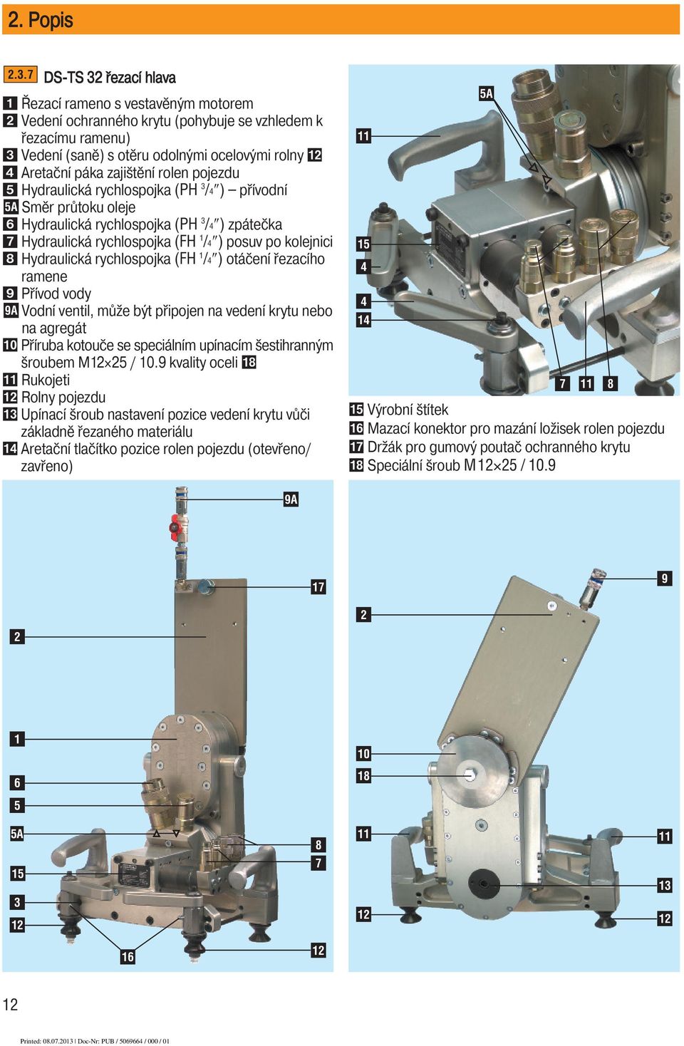 rolen pojezdu Hydraulická rychlospojka (PH 3 /4 ) přívodní 5A Směr průtoku oleje Hydraulická rychlospojka (PH 3 /4 ) zpátečka Hydraulická rychlospojka (FH 1 /4 ) posuv po kolejnici Hydraulická