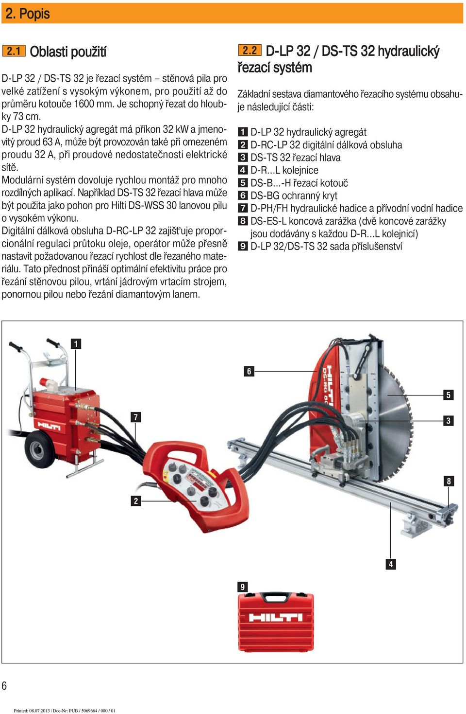 Je schopný řezat do hloubky 73 cm. D-LP 32 hydraulický agregát má příkon 32 kw a jmenovitý proud 63 A, může být provozován také při omezeném proudu 32 A, při proudové nedostatečnosti elektrické sítě.