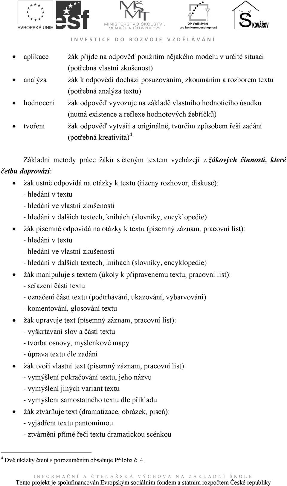 (potřebná kreativita) 4 Základní metody práce ţáků s čteným textem vycházejí z žákových činností, které četbu doprovází: ţák ústně odpovídá na otázky k textu (řízený rozhovor, diskuse): - hledání v