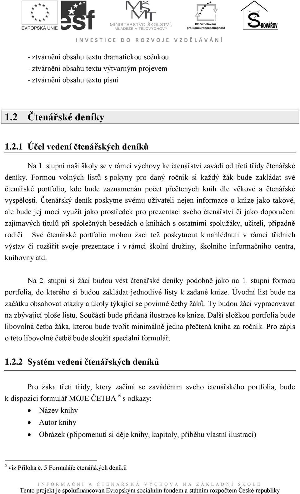 Formou volných listů s pokyny pro daný ročník si kaţdý ţák bude zakládat své čtenářské portfolio, kde bude zaznamenán počet přečtených knih dle věkové a čtenářské vyspělosti.