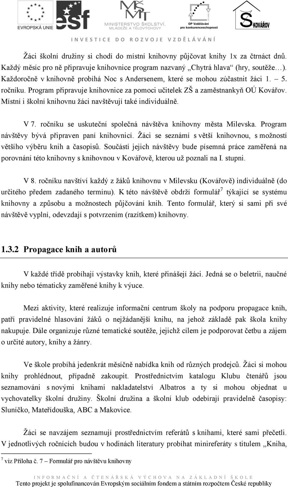 Místní i školní knihovnu ţáci navštěvují také individuálně. V 7. ročníku se uskuteční společná návštěva knihovny města Milevska. Program návštěvy bývá připraven paní knihovnicí.