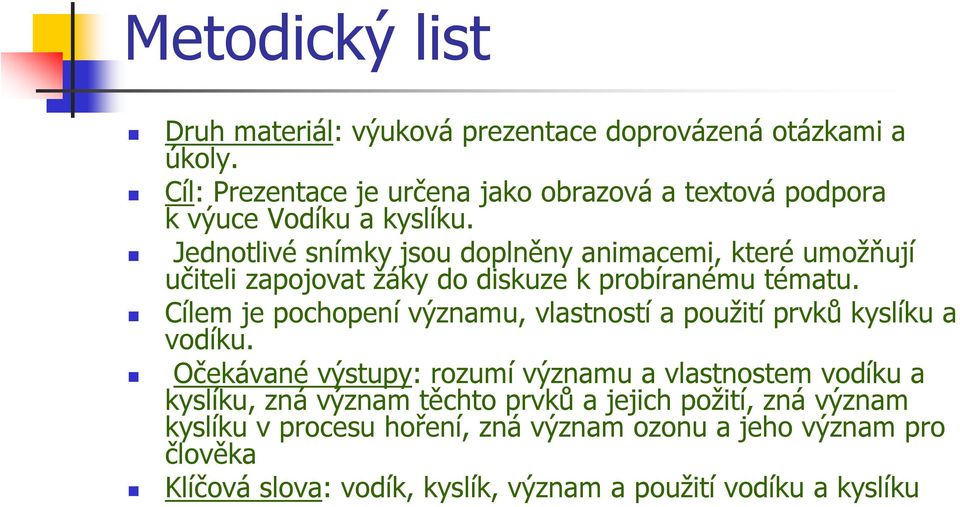 Jednotlivé snímky jsou doplněny animacemi, které umožňují učiteli zapojovat žáky do diskuze k probíranému tématu.