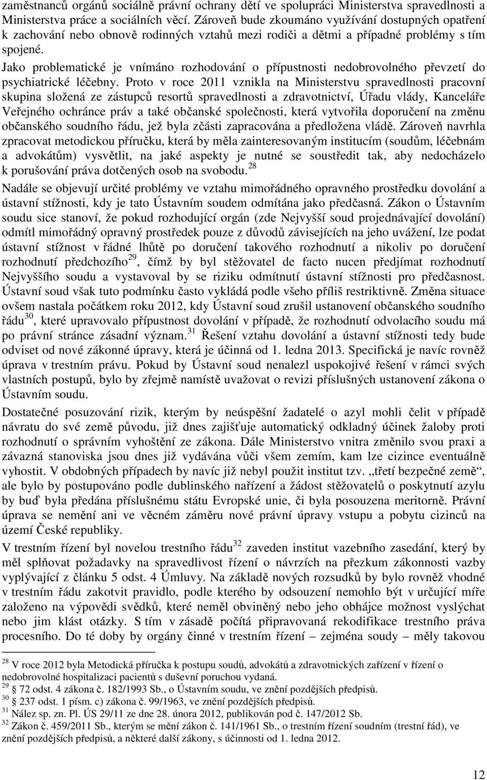 Jako problematické je vnímáno rozhodování o přípustnosti nedobrovolného převzetí do psychiatrické léčebny.