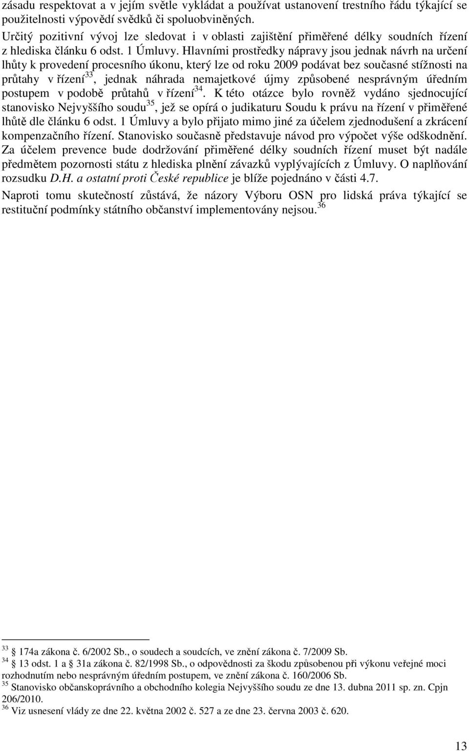 Hlavními prostředky nápravy jsou jednak návrh na určení lhůty k provedení procesního úkonu, který lze od roku 2009 podávat bez současné stížnosti na průtahy v řízení 33, jednak náhrada nemajetkové