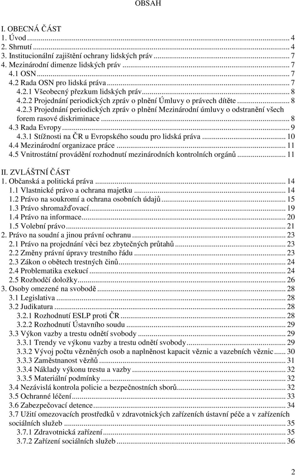 .. 9 4.3.1 Stížnosti na ČR u Evropského soudu pro lidská práva... 10 4.4 Mezinárodní organizace práce... 11 4.5 Vnitrostátní provádění rozhodnutí mezinárodních kontrolních orgánů... 11 II.