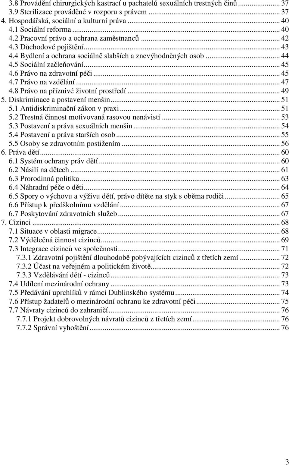 .. 45 4.6 Právo na zdravotní péči... 45 4.7 Právo na vzdělání... 47 4.8 Právo na příznivé životní prostředí... 49 5. Diskriminace a postavení menšin... 51 5.