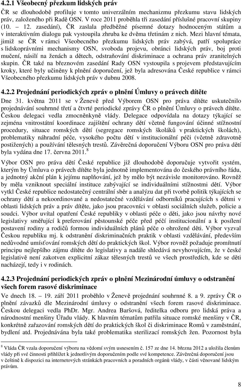 zasedání), ČR zaslala předběžné písemné dotazy hodnoceným státům a v interaktivním dialogu pak vystoupila zhruba ke dvěma třetinám z nich.