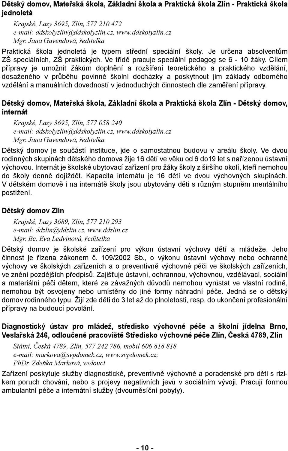 Cílem přípravy je umožnit žákům doplnění a rozšíření teoretického a praktického vzdělání, dosaženého v průběhu povinné školní docházky a poskytnout jim základy odborného vzdělání a manuálních