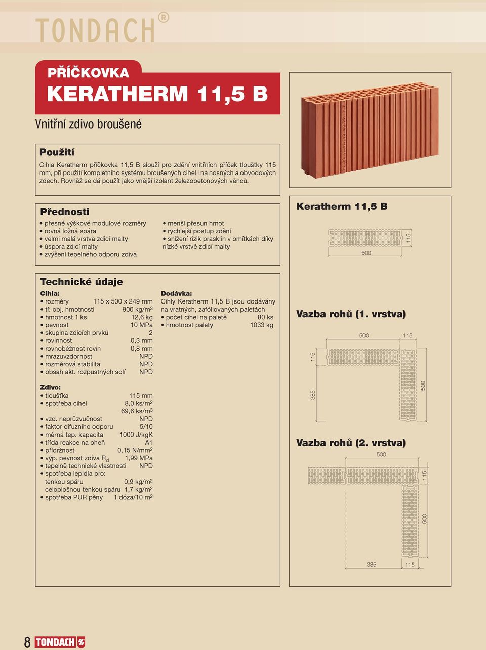 přesné výškové modulové rozměry rovná ložná spára velmi malá vrstva zdicí malty úspora zdicí malty zvýšení tepelného odporu zdiva menší přesun hmot rychlejší postup zdění snížení rizik prasklin v