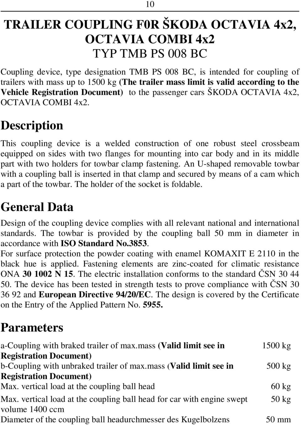 Description This coupling device is a welded construction of one robust steel crossbeam equipped on sides with two flanges for mounting into car body and in its middle part with two holders for