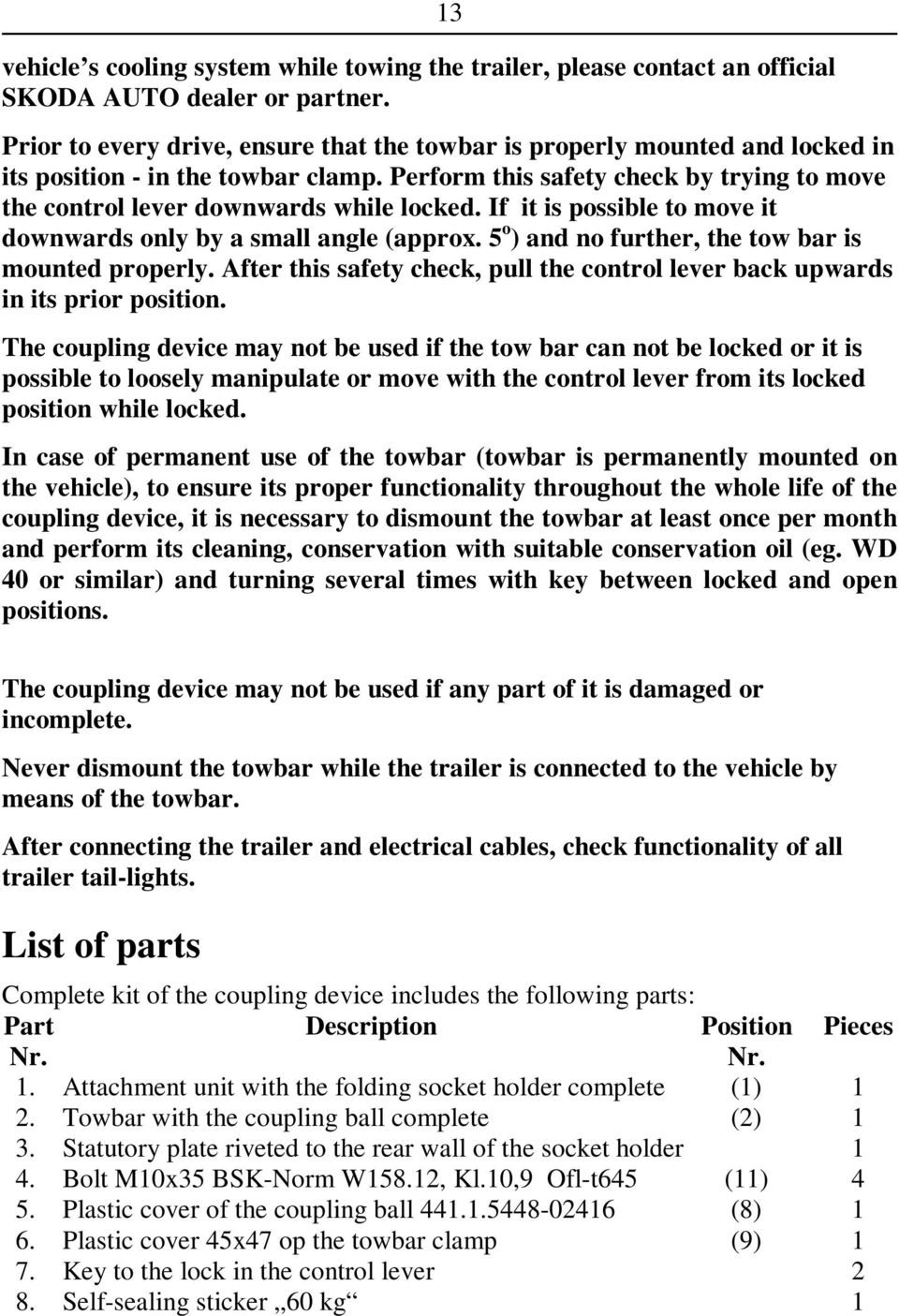 Perform this safety check by trying to move the control lever downwards while locked. If it is possible to move it downwards only by a small angle (approx.