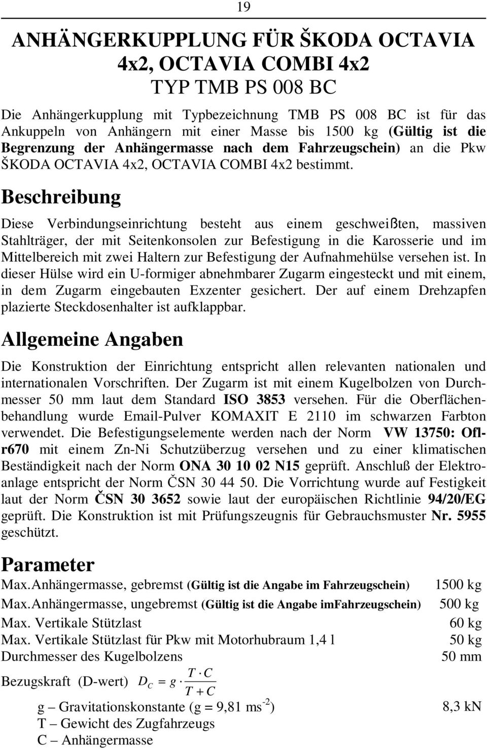 Beschreibung Diese Verbindungseinrichtung besteht aus einem geschweißten, massiven Stahlträger, der mit Seitenkonsolen zur Befestigung in die Karosserie und im Mittelbereich mit zwei Haltern zur