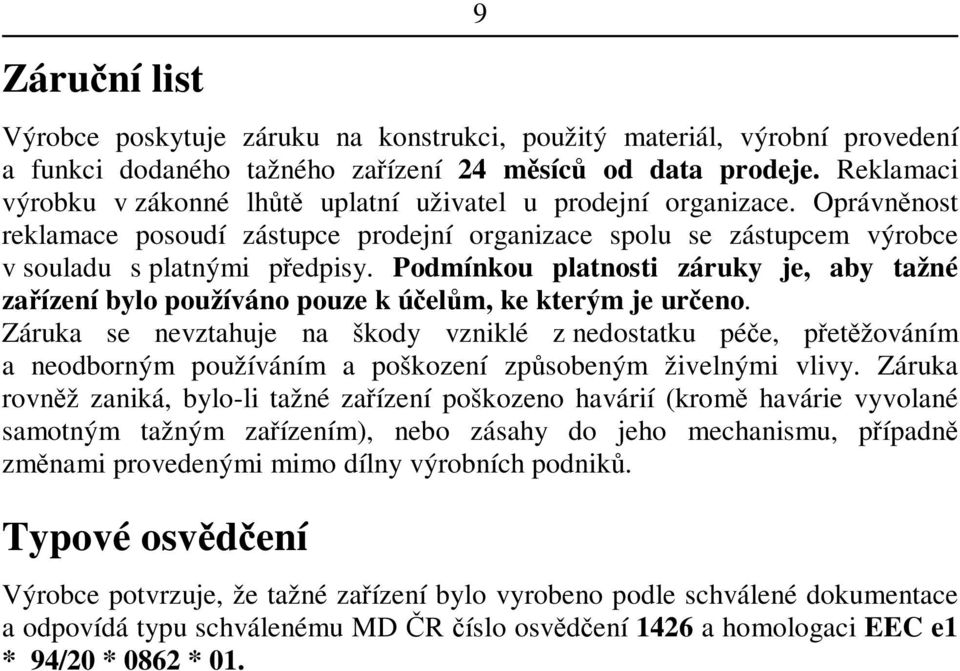 Podmínkou platnosti záruky je, aby tažné zaízení bylo používáno pouze k úelm, ke kterým je ureno.