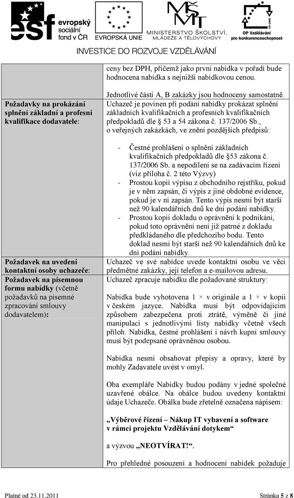 smlouvy dodavatelem): Jednotlivé části A, B zakázky jsou hodnoceny samostatně.