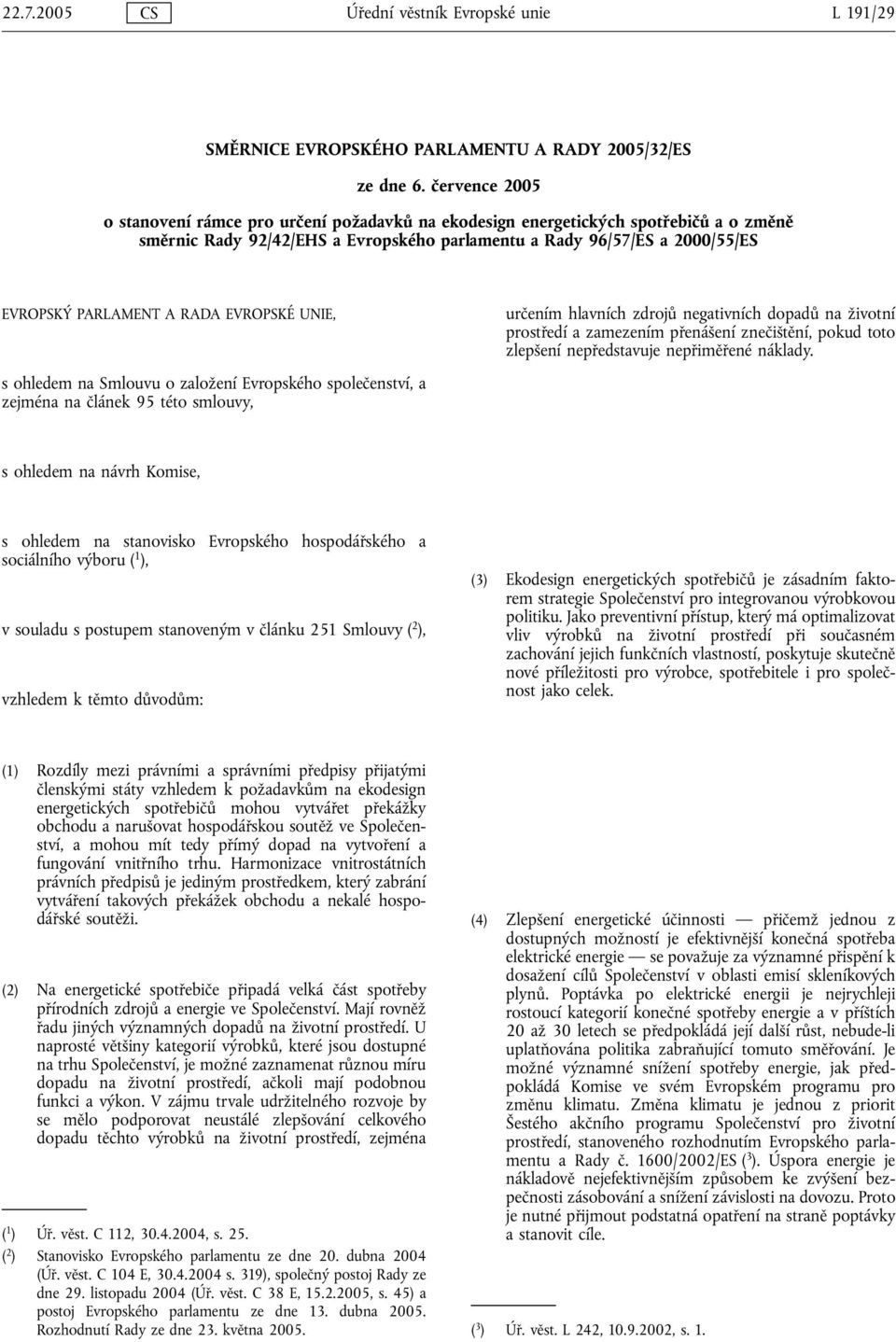 RADA EVROPSKÉ UNIE, s ohledem na Smlouvu o založení Evropského společenství, a zejména na článek 95 této smlouvy, určením hlavních zdrojů negativních dopadů na životní prostředí a zamezením přenášení