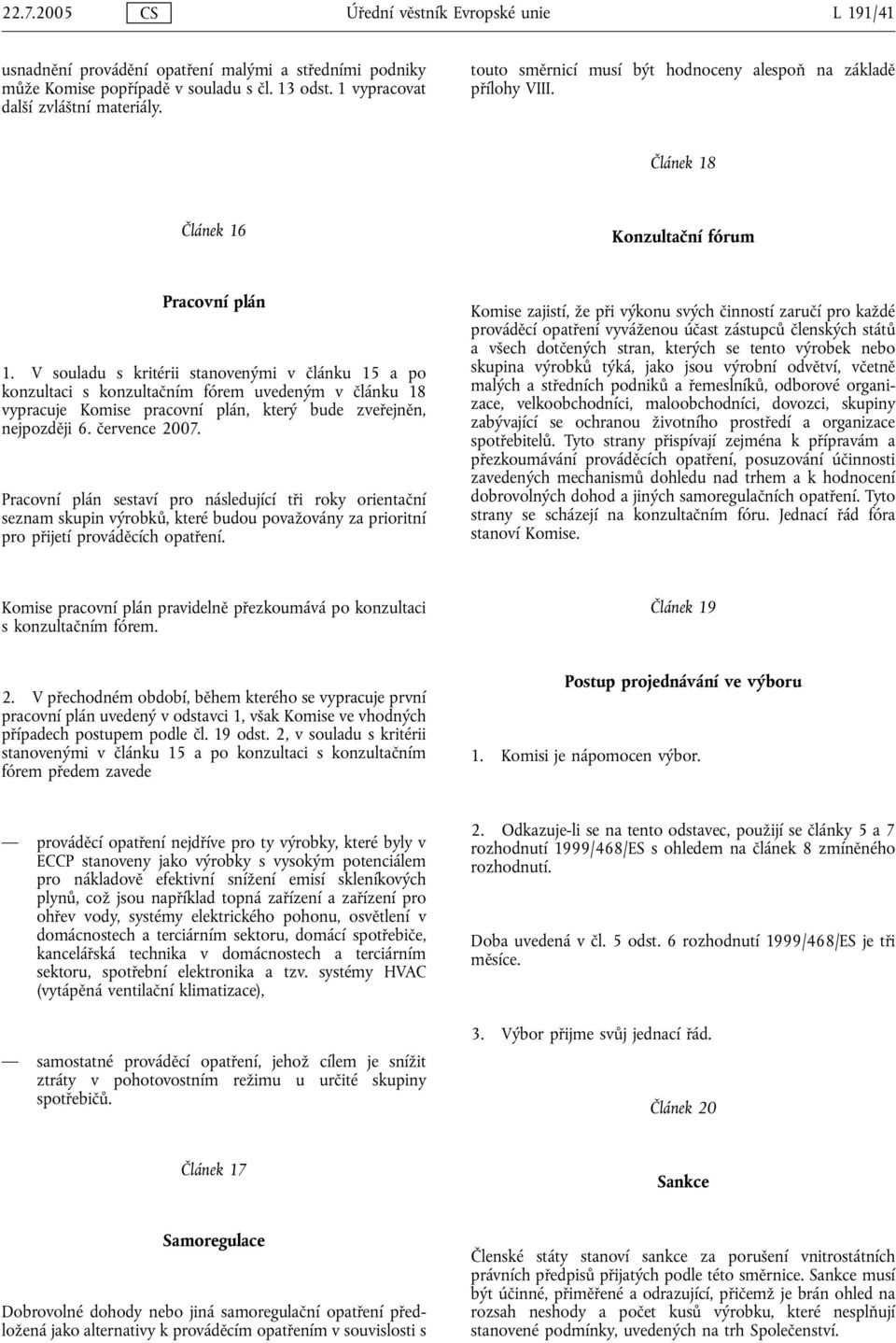 V souladu s kritérii stanovenými v článku 15 a po konzultaci s konzultačním fórem uvedeným v článku 18 vypracuje Komise pracovní plán, který bude zveřejněn, nejpozději 6. července 2007.