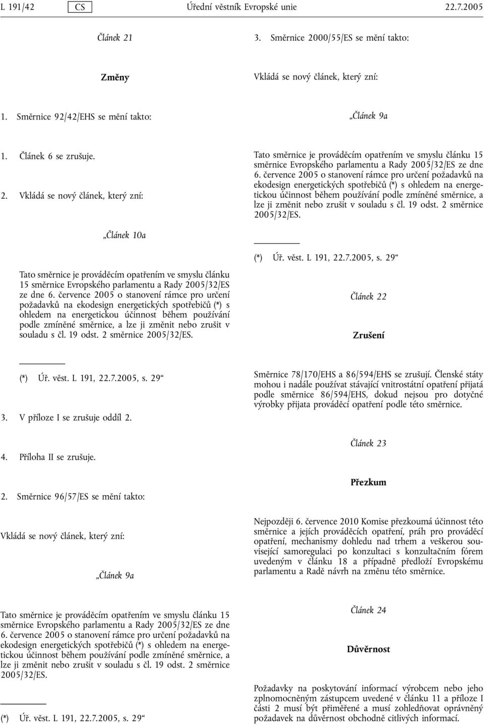 července 2005 o stanovení rámce pro určení požadavků na ekodesign energetických spotřebičů (*) s ohledem na energetickou účinnost během používání podle zmíněné směrnice, a lze ji změnit nebo zrušit v