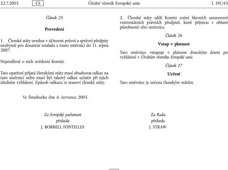 Způsob odkazu si stanoví členské státy. 2. Členské státy sdělí Komisi znění hlavních ustanovení vnitrostátních právních předpisů, které přijmou v oblasti působnosti této směrnice.