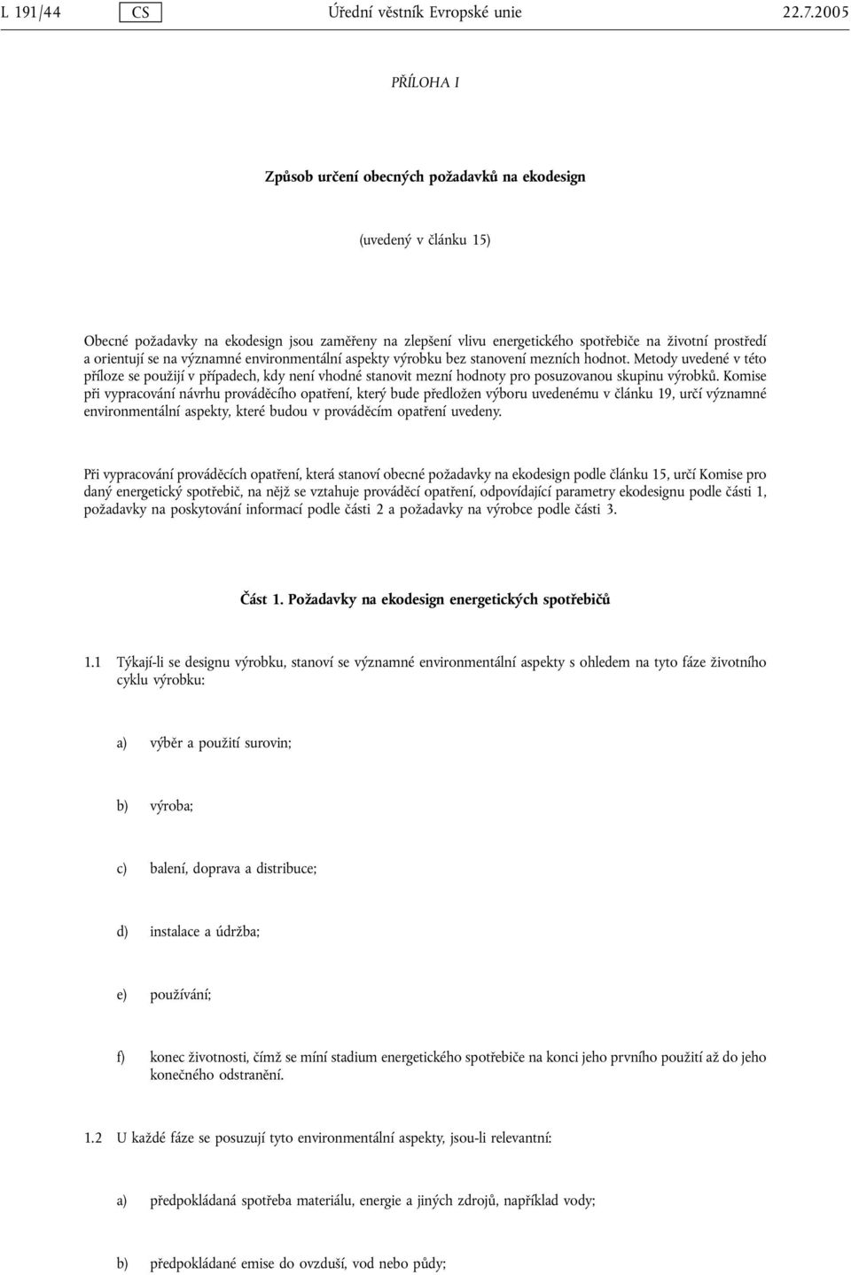 orientují se na významné environmentální aspekty výrobku bez stanovení mezních hodnot.