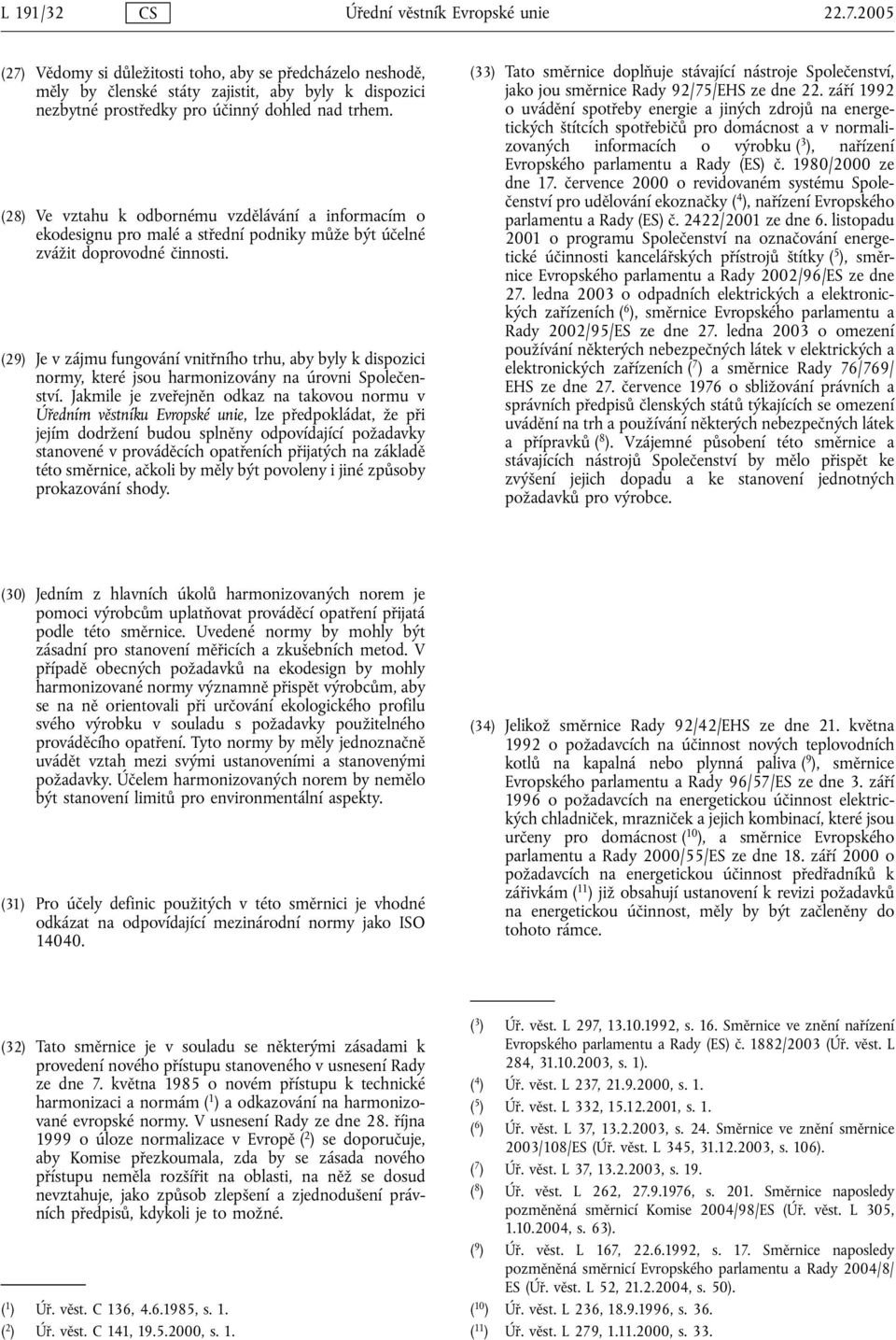 (28) Ve vztahu k odbornému vzdělávání a informacím o ekodesignu pro malé a střední podniky může být účelné zvážit doprovodné činnosti.