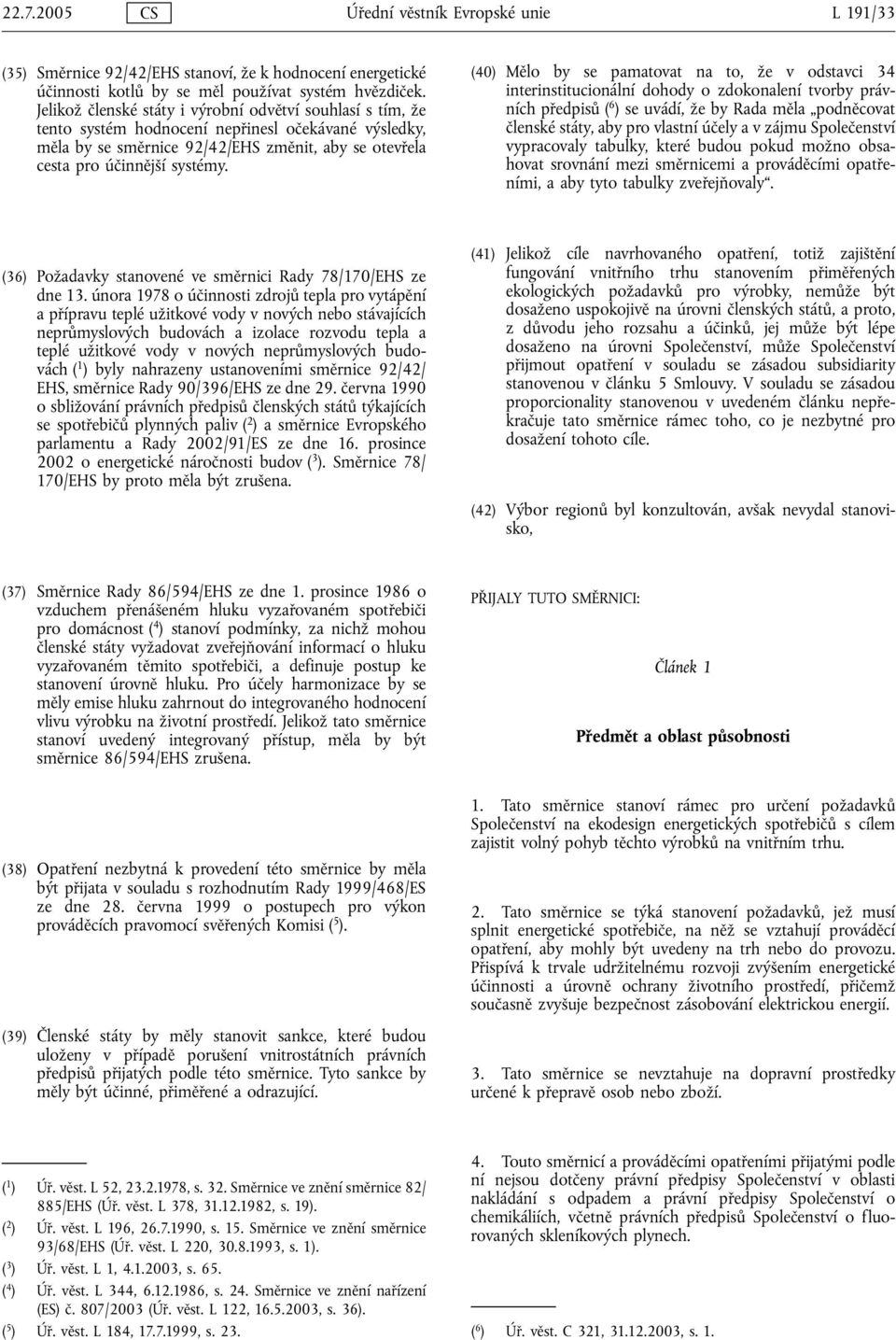 (40) Mělo by se pamatovat na to, že v odstavci 34 interinstitucionální dohody o zdokonalení tvorby právních předpisů ( 6 ) se uvádí, že by Rada měla podněcovat členské státy, aby pro vlastní účely a