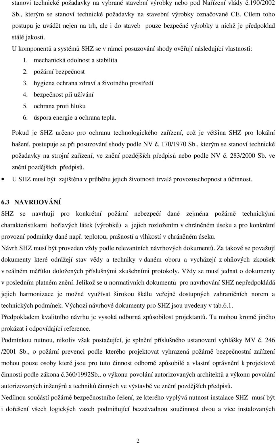 U komponentů a systémů SHZ se v rámci posuzování shody ověřují následující vlastnosti: 1. mechanická odolnost a stabilita 2. požární bezpečnost 3. hygiena ochrana zdraví a životného prostředí 4.