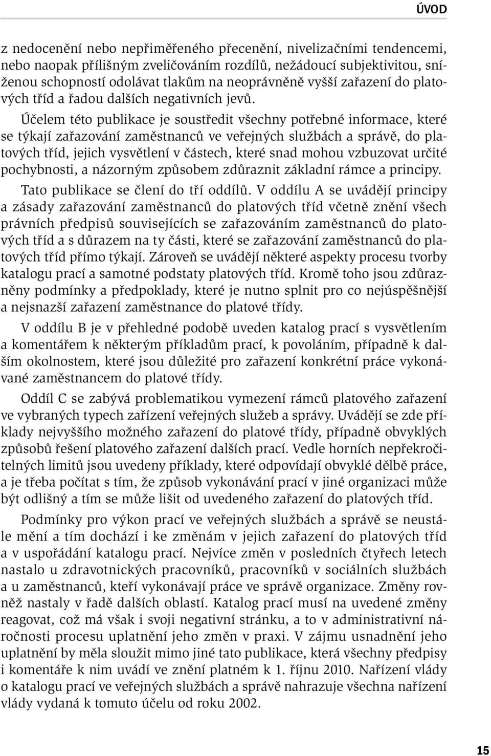 Účelem této publikace je soustředit všechny potřebné informace, které se týkají zařazování zaměstnanců ve veřejných službách a správě, do platových tříd, jejich vysvětlení v částech, které snad mohou