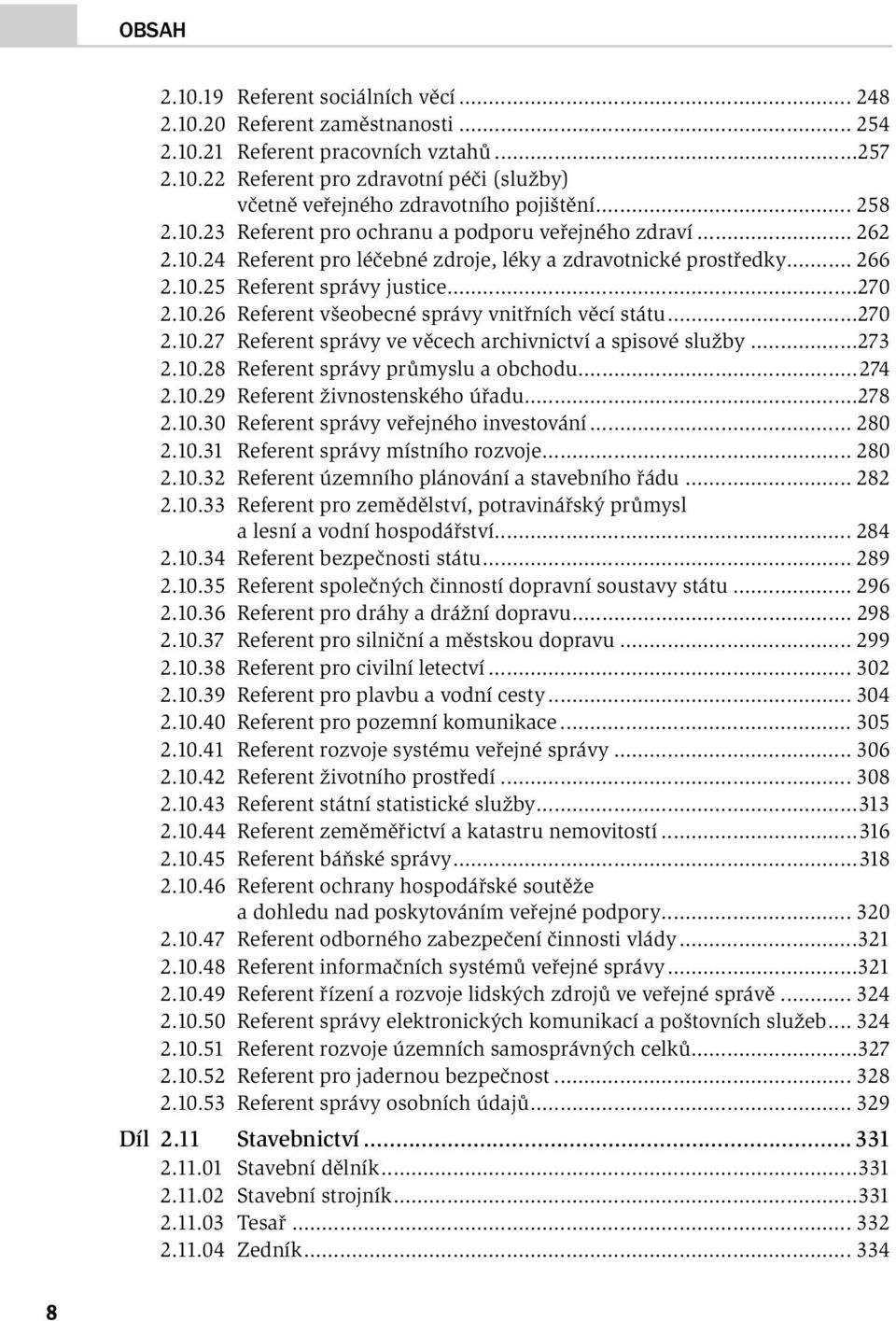 ..270 2.10.27 Referent správy ve věcech archivnictví a spisové služby...273 2.10.28 Referent správy průmyslu a obchodu...274 2.10.29 Referent živnostenského úřadu...278 2.10.30 Referent správy veřejného investování.