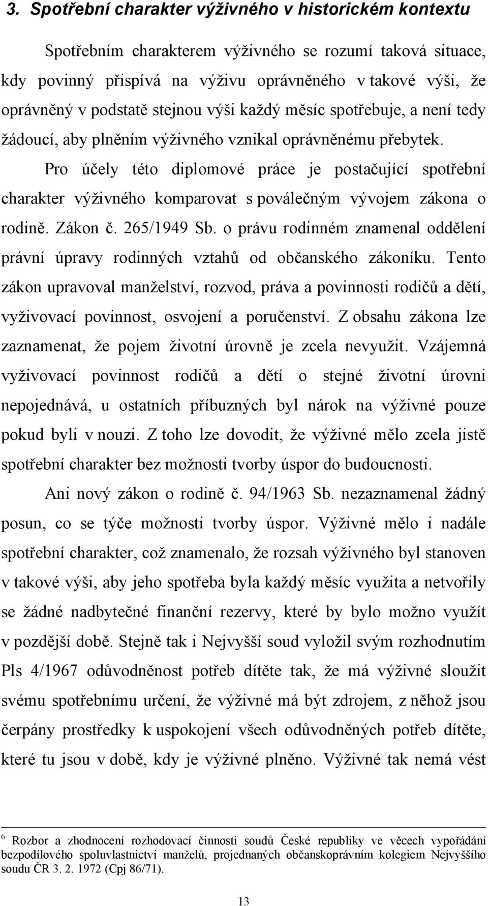 Pro účely této diplomové práce je postačující spotřební charakter výživného komparovat s poválečným vývojem zákona o rodině. Zákon č. 265/1949 Sb.