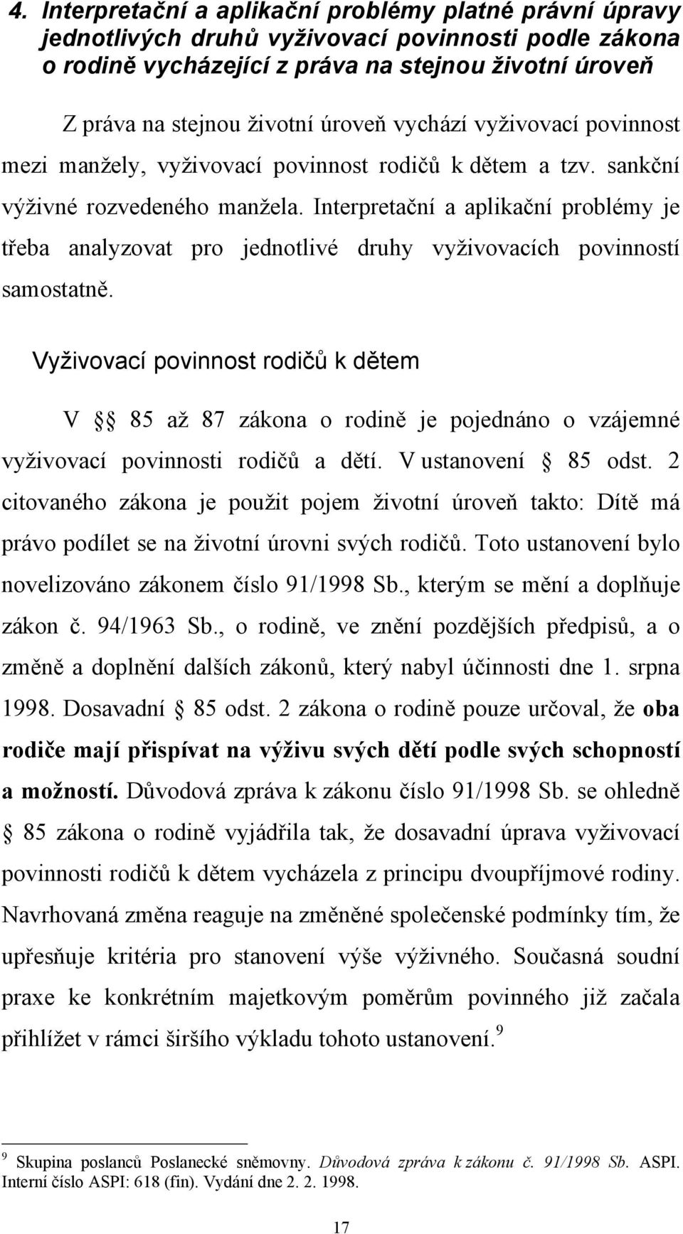 Interpretační a aplikační problémy je třeba analyzovat pro jednotlivé druhy vyživovacích povinností samostatně.