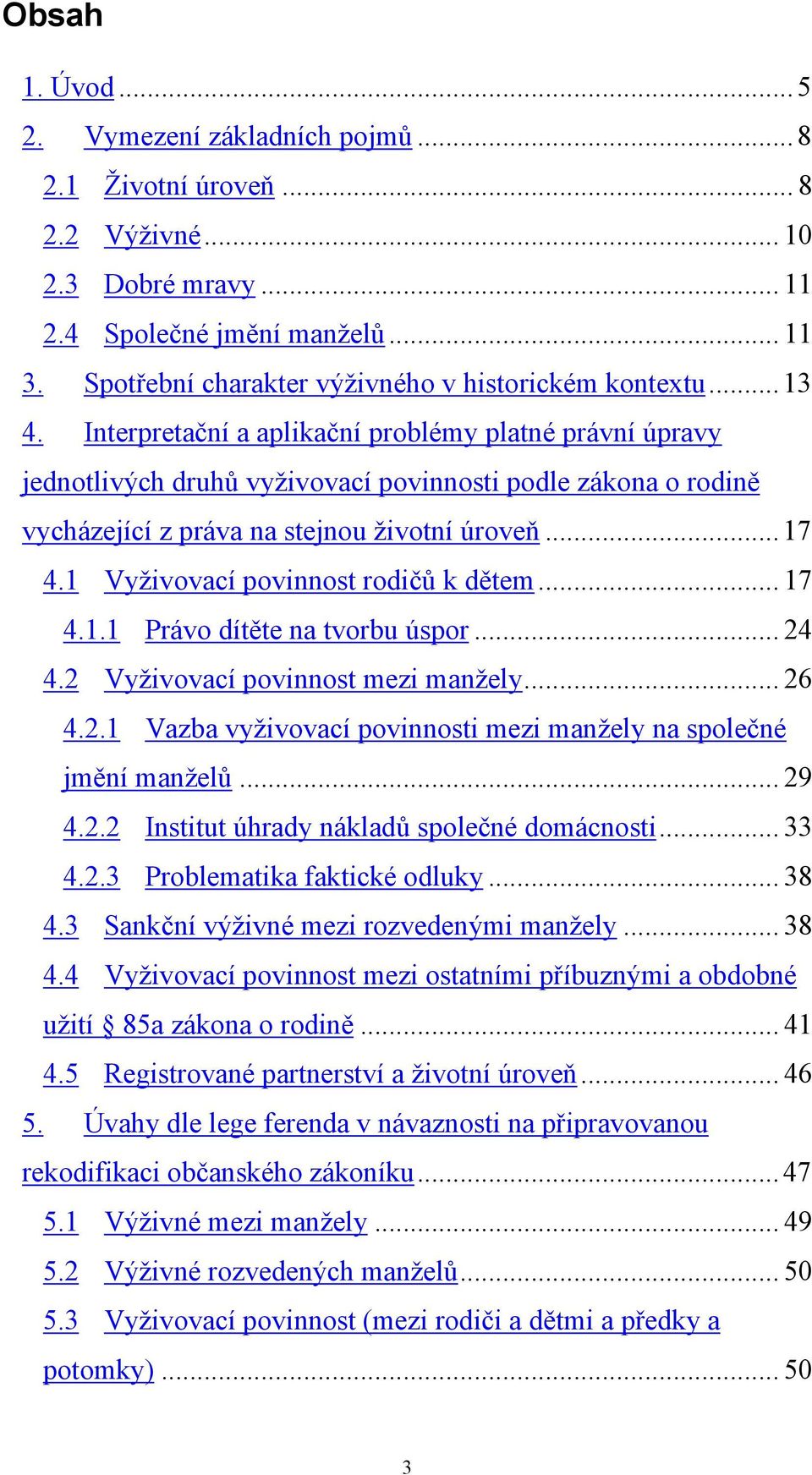 Interpretační a aplikační problémy platné právní úpravy jednotlivých druhů vyživovací povinnosti podle zákona o rodině vycházející z práva na stejnou životní úroveň... 17 4.