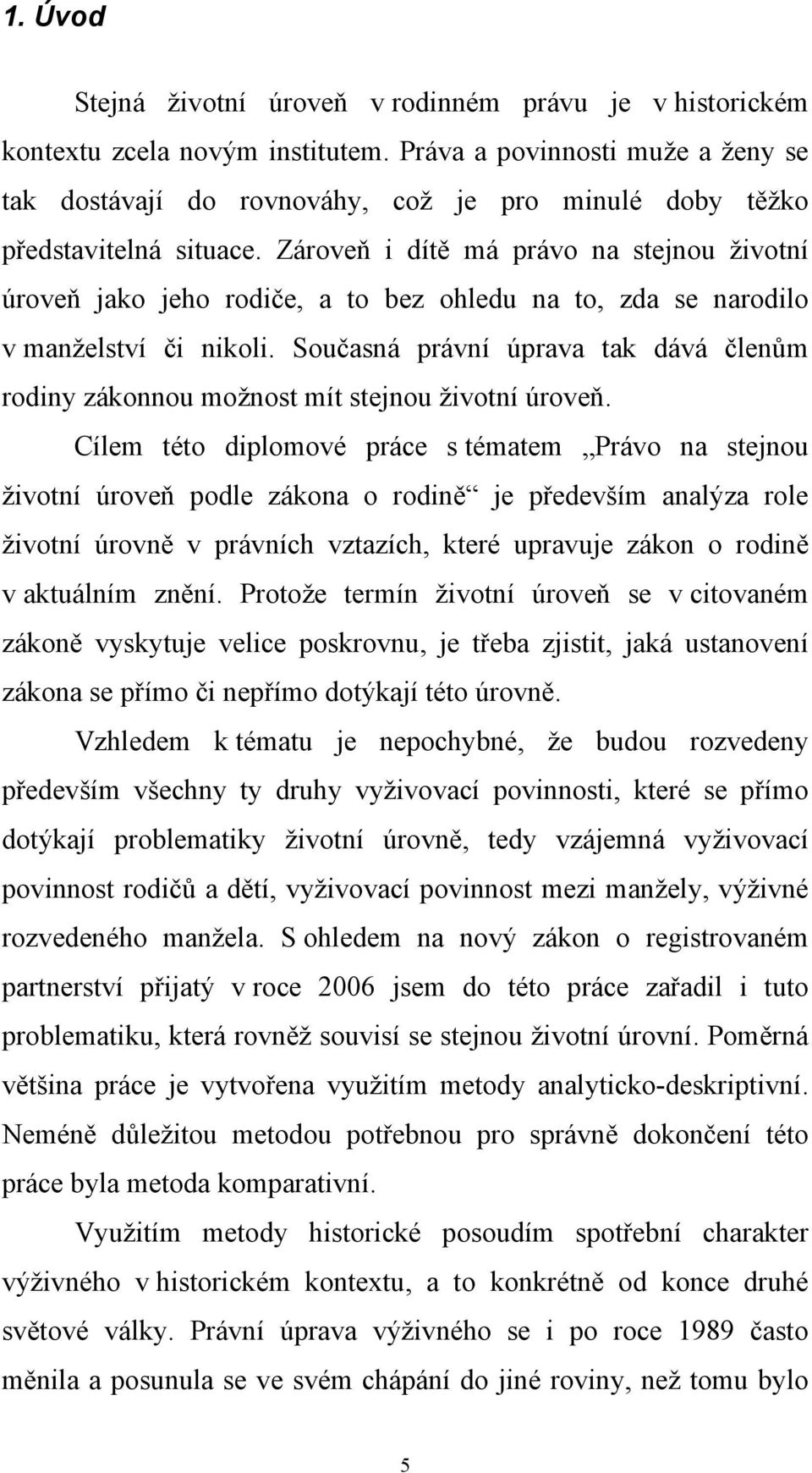 Zároveň i dítě má právo na stejnou životní úroveň jako jeho rodiče, a to bez ohledu na to, zda se narodilo v manželství či nikoli.