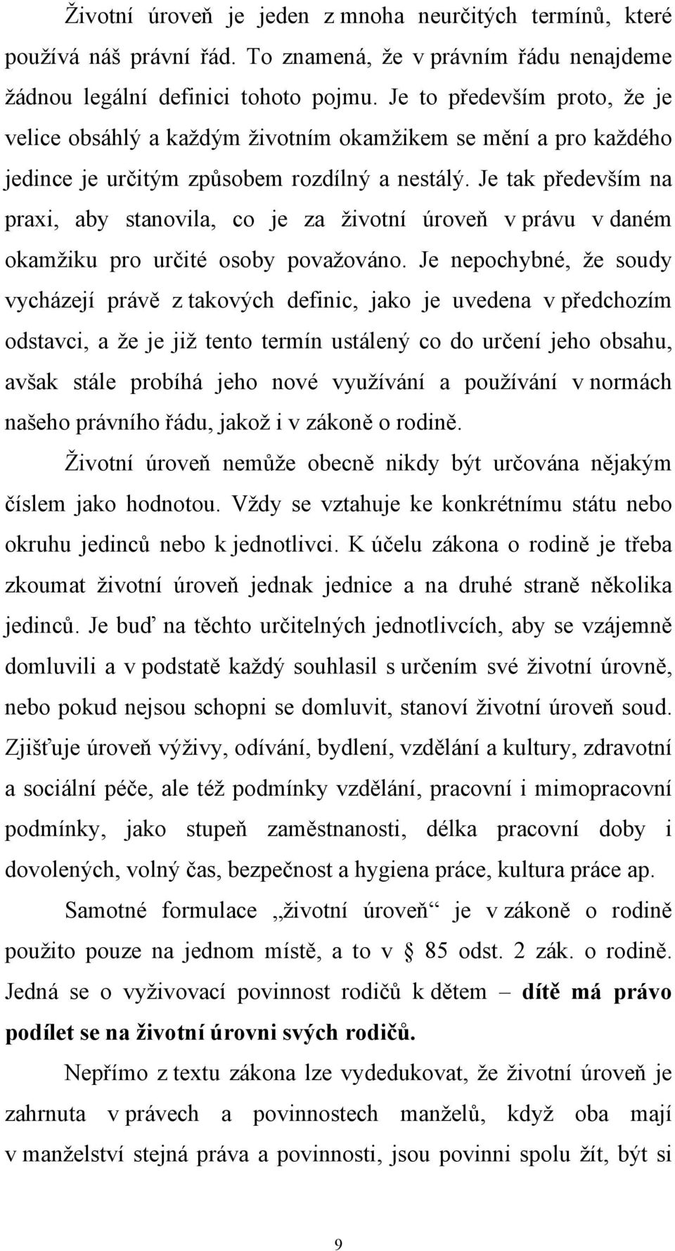 Je tak především na praxi, aby stanovila, co je za životní úroveň v právu v daném okamžiku pro určité osoby považováno.