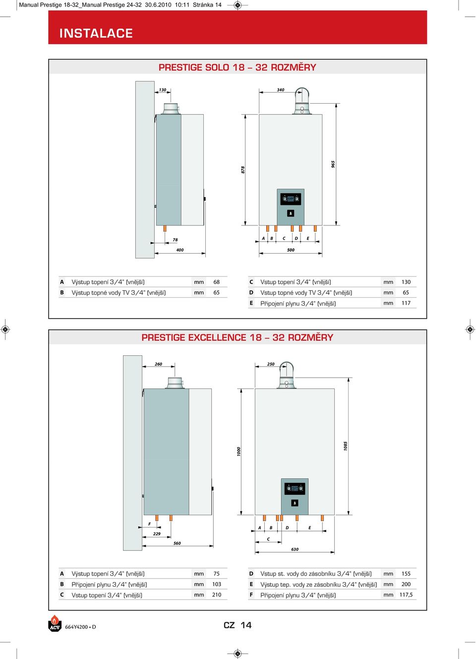 B Výstup topné vody TV /4 (vnější) mm 65 D Vstup topné vody TV /4 (vnější) mm 65 E Připojení plynu /4 (vnější) mm 117 PRESTIGE EXCELLENCE 18 2 ROZMĚRY 260 250