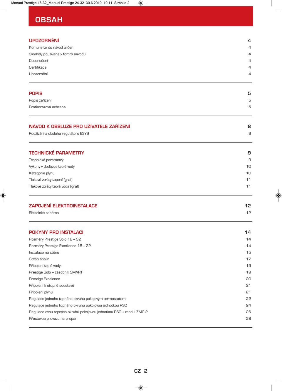 OBSLUZE PRO UŽIVATELE ZAŘÍZENÍ 8 Používání a obsluha regulátoru ESYS 8 TECHNICKÉ PARAMETRY 9 Technické parametry 9 Výkony v dodávce teplé vody 10 Kategorie plynu 10 Tlakové ztráty topení (graf) 11