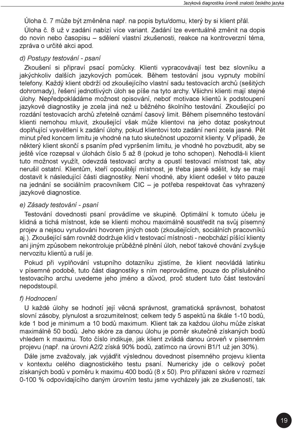 d) Postupy testování - psaní Zkoušení si připraví psací pomůcky. Klienti vypracovávají test bez slovníku a jakýchkoliv dalších jazykových pomůcek. Během testování jsou vypnuty mobilní telefony.