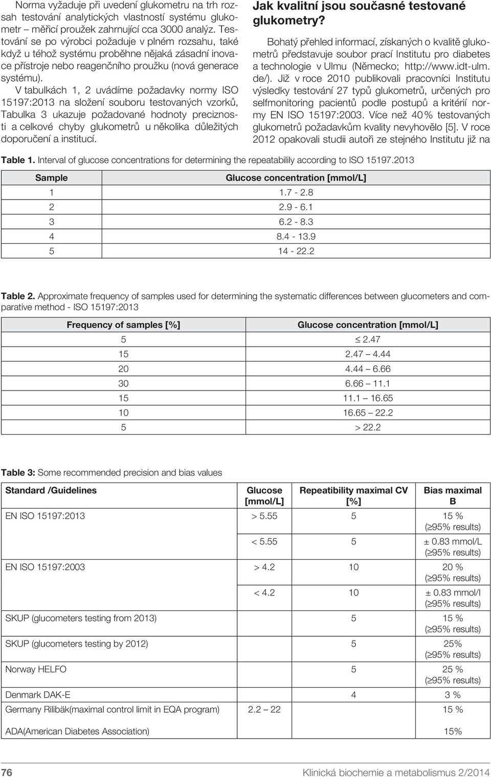 V tabulkách 1, 2 uvádíme požadavky normy ISO 15197:2013 na složení souboru testovaných vzorků, Tabulka 3 ukazuje požadované hodnoty preciznosti a celkové chyby glukometrů u několika důležitých