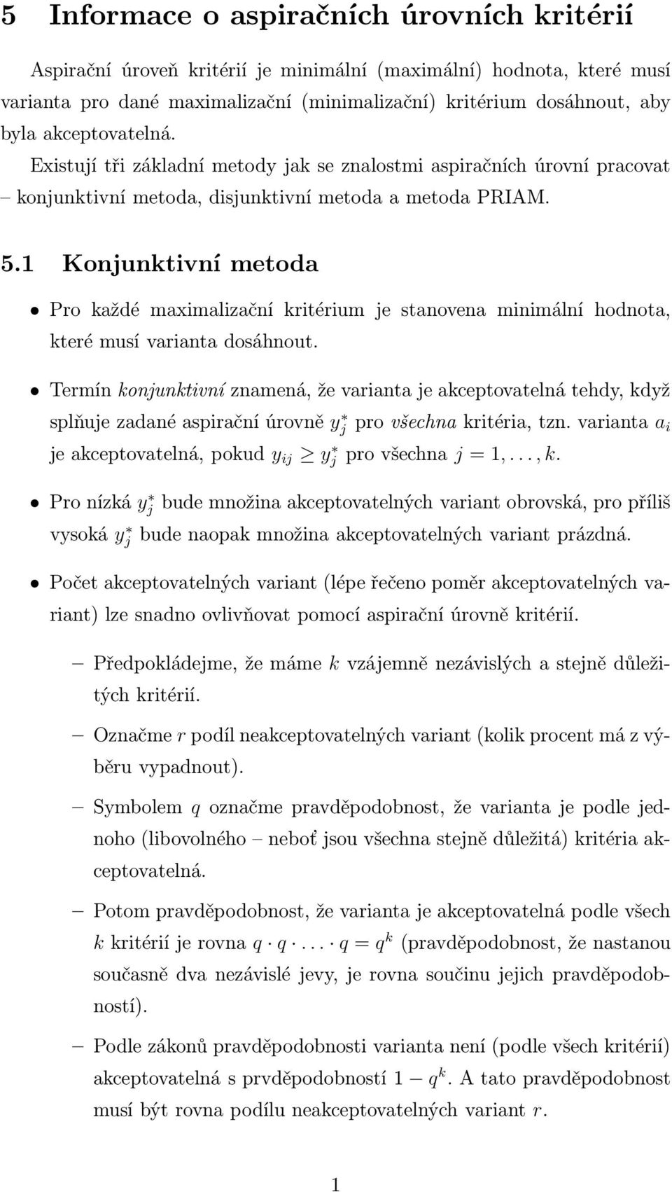 Konjunktivní metoda Pro každé maximalizační kritérium je stanovena minimální hodnota, které musí varianta dosáhnout.