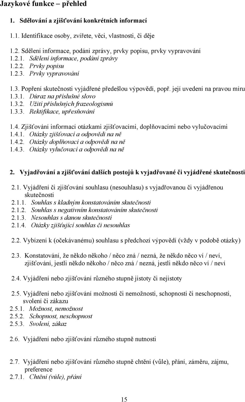 její uvedení na pravou míru 1.3.1. Důraz na příslušné slovo 1.3.2. Užití příslušných frazeologismů 1.3.3. Rektifikace, upřesňování 1.4.