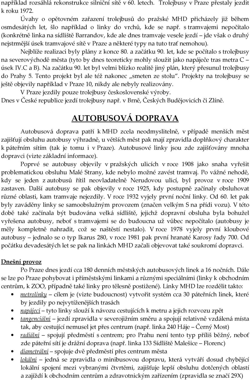 s tramvajemi nepočítalo (konkrétně linka na sídliště Barrandov, kde ale dnes tramvaje vesele jezdí jde však o druhý nejstrmější úsek tramvajové sítě v Praze a některé typy na tuto trať nemohou).