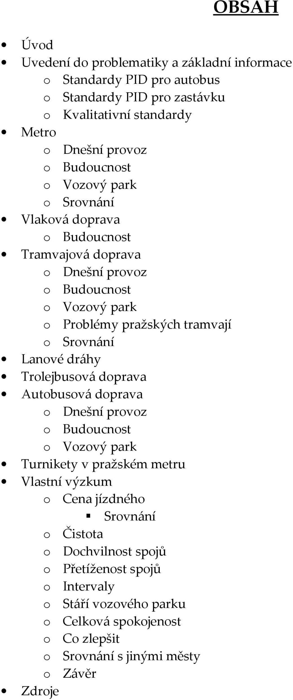 Srovnání Lanové dráhy Trolejbusová doprava Autobusová doprava o Dnešní provoz o Budoucnost o Vozový park Turnikety v pražském metru Vlastní výzkum o Cena jízdného