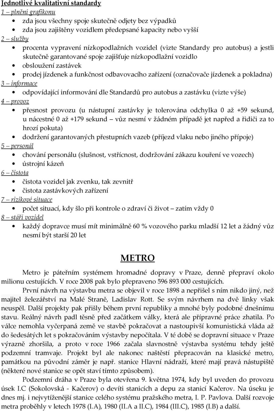 (označovače jízdenek a pokladna) 3 informace odpovídající informování dle Standardů pro autobus a zastávku (vizte výše) 4 provoz přesnost provozu (u nástupní zastávky je tolerována odchylka 0 až +59