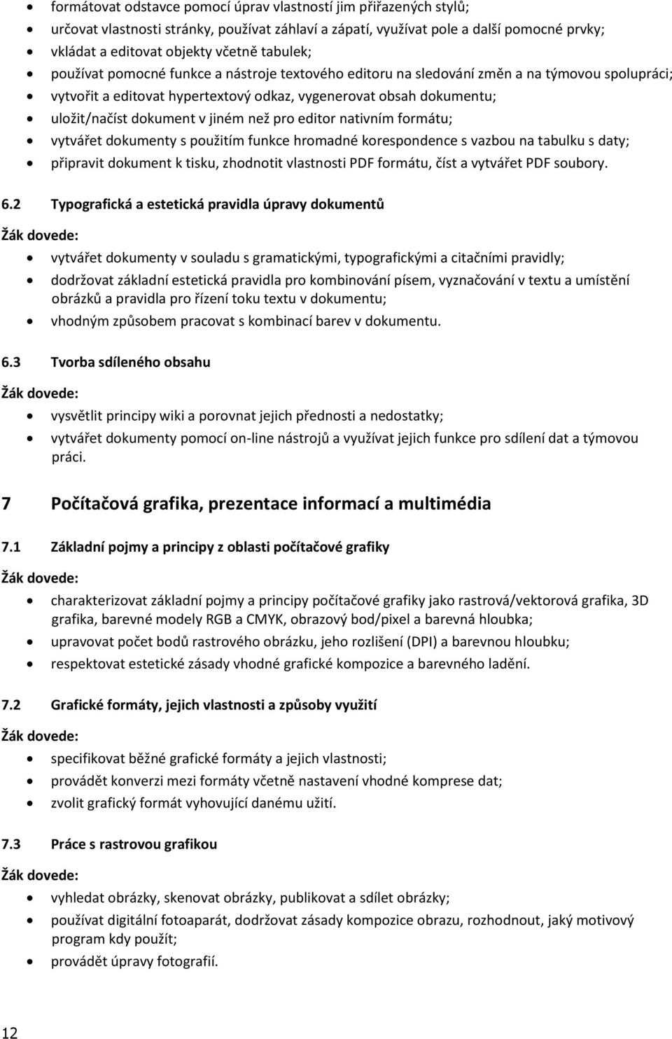 jiném než pro editor nativním formátu; vytvářet dokumenty s použitím funkce hromadné korespondence s vazbou na tabulku s daty; připravit dokument k tisku, zhodnotit vlastnosti PDF formátu, číst a