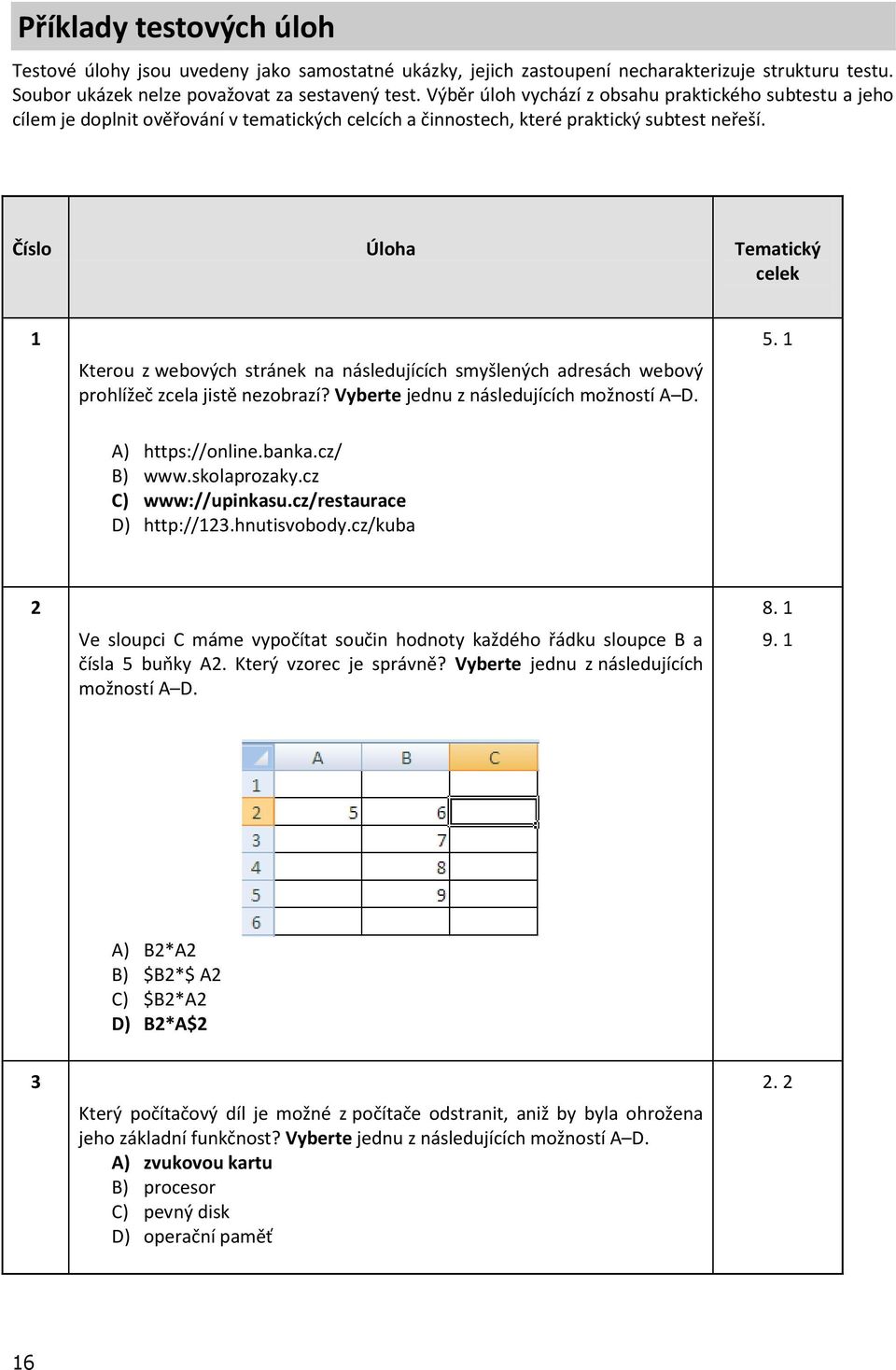 Číslo Úloha Tematický celek 1 Kterou z webových stránek na následujících smyšlených adresách webový prohlížeč zcela jistě nezobrazí? Vyberte jednu z následujících možností A D. 5. 1 A) https://online.