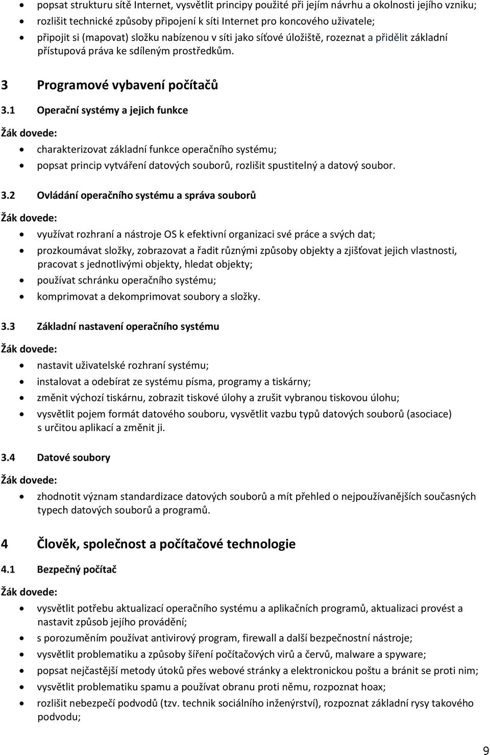 1 Operační systémy a jejich funkce charakterizovat základní funkce operačního systému; popsat princip vytváření datových souborů, rozlišit spustitelný a datový soubor. 3.